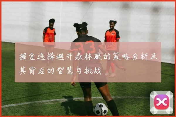 掘金选择避开森林狼的策略分析及其背后的智慧与挑战